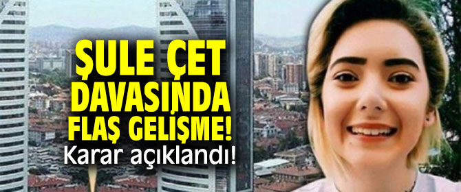 Şule Çet davasında flaş gelişme! Karar açıklandı!