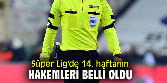 İşte Süper Lig'de 14. haftanın hakemleri 