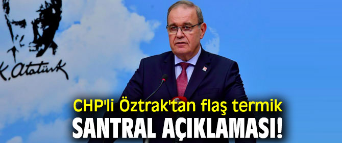 CHP'li Öztrak'tan flaş termik santral açıklaması!