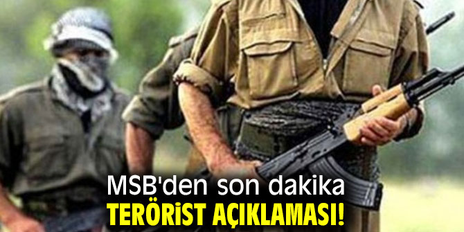 MSB'den son dakika terörist açıklaması!