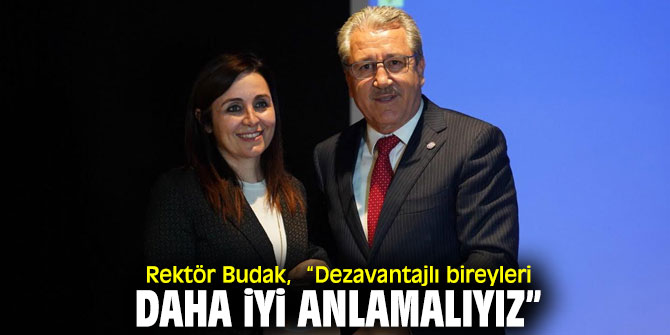 Rektör Budak, “Dezavantajlı bireyleri daha iyi anlamalıyız”