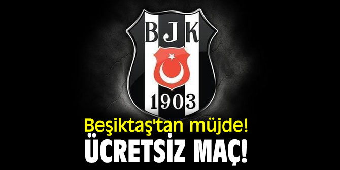 Beşiktaş'tan müjde! Ücretsiz maç!