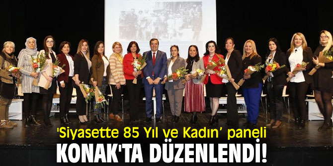 'Siyasette 85 Yıl ve Kadın’ paneli Konak'ta düzenlendi!
