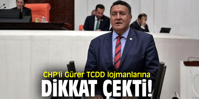 CHP'li Gürer TCDD lojmanlarına dikkat çekti!