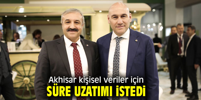Akhisar, Kişisel Verilerin Korunması Kanunu'nı için ek uzatma istedi