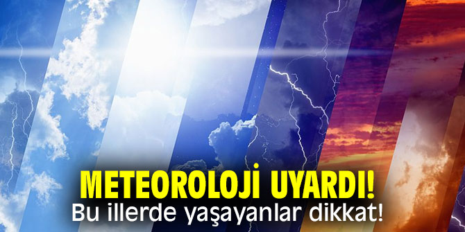 Meteoroloji uyardı! Bu illerde yaşayanlar dikkat!