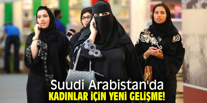 Suudi Arabistan'da kadınlar için yeni gelişme!