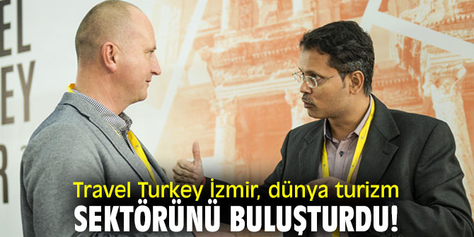 Travel Turkey İzmir, dünya turizm sektörünü buluşturdu!