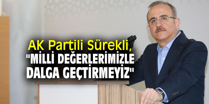 AK Partili Sürekli, "Milli değerlerimizle dalga geçtirmeyiz"