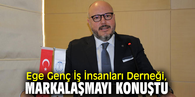 Ege Genç İş İnsanları Derneği, markalaşmayı konuştu