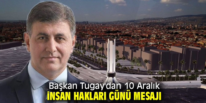 Başkan Tugay'dan 10 Aralık İnsan Hakları Günü mesajı!