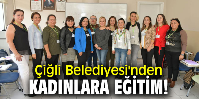 Çiğli Belediyesi'nden kadınlara eğitim!