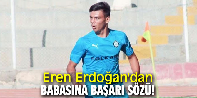 Eren Erdoğan'dan babasına başarı sözü!