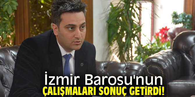 İzmir Barosu'nun çalışmaları sonuç getirdi!