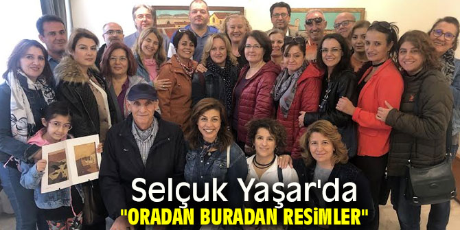 Selçuk Yaşar'da "Oradan Buradan Resimler"