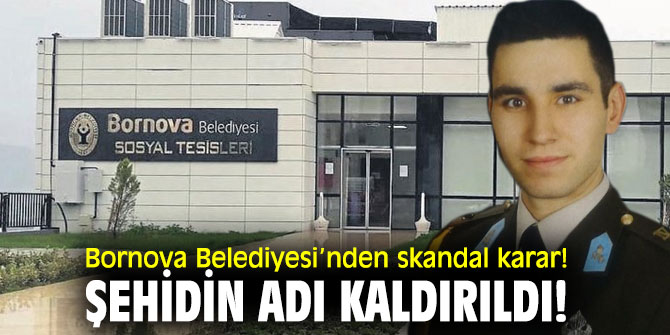 Bornova Belediyesi’nden skandal karar! Şehidin adı kaldırıldı!