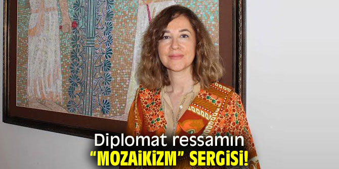 Diplomatik ressamın “Mozaikizm” sergisi!