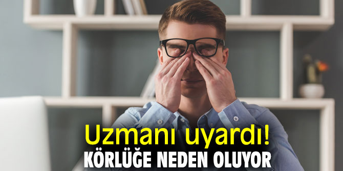 Uzmanı uyardı! Körlüğe neden oluyor