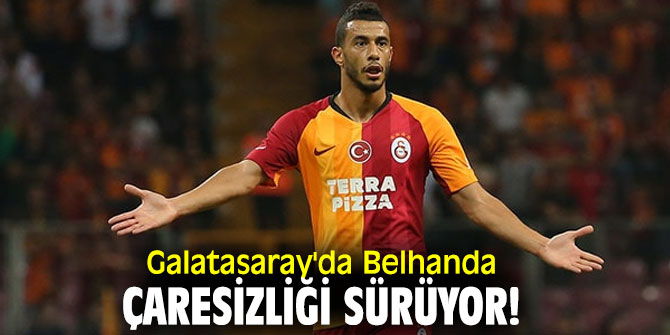 Galatasaray'da Younes Belhanda çaresizliği sürüyor!