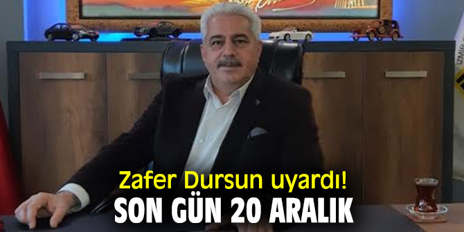 Zafer Dursun uyardı! Son gün 20 Aralık 