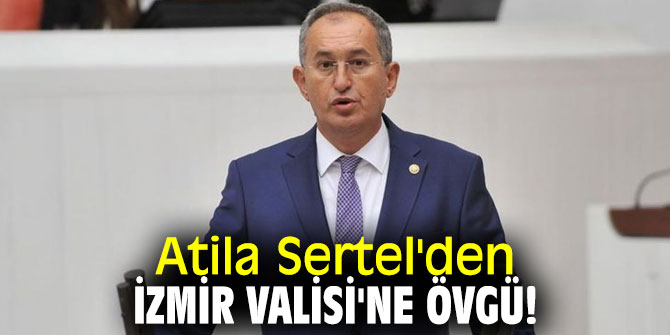 Atila Sertel'den İzmir Valisi'ne övgü!