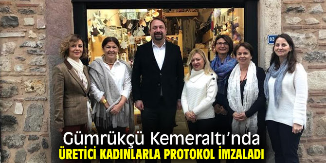 Başkan Gümrükçü Kemeraltı’nda üretici kadınlarla protokol imzaladı!