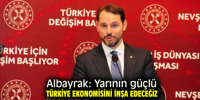  Albayrak: Büyük ve güçlü Türkiye ekonomisini inşa edeceğiz!