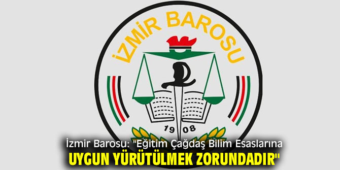 İzmir Barosu: "Eğitim Çağdaş Bilim Esaslarına Uygun Yürütülmek Zorundadır"