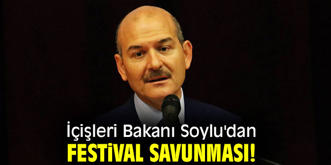 İçişleri Bakanı Soylu'dan festival savunması!