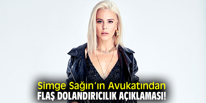 Simge Sağın’ın Avukatından flaş dolandırıcılık açıklaması!