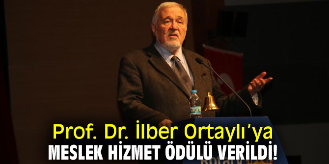 Prof. Dr. İlber Ortaylı’ya Meslek Hizmet Ödülü verildi!