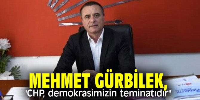 Mehmet Gürbilek, 'CHP, demokrasimizin teminatıdır"
