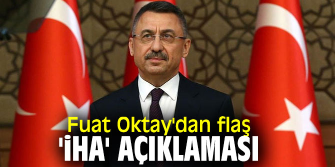 Fuat Oktay'dan flaş 'İHA' açıklaması