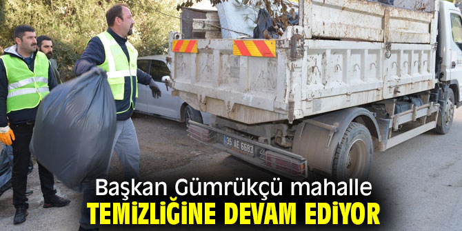 Başkan Gümrükçü Mahalle temizliğine devam ediyor!