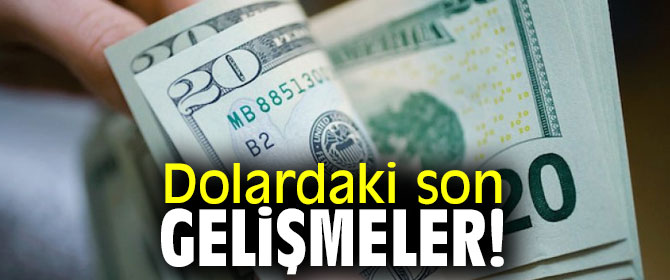 Dolardaki son gelişmeler!