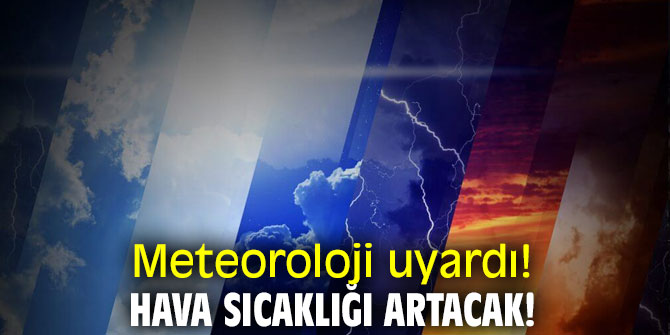 Meteoroloji uyardı! Hava sıcaklığı artacak!