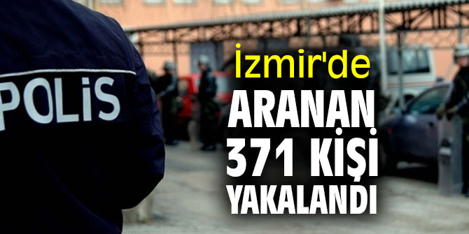 İzmir'de aranan 371 kişi yakalandı
