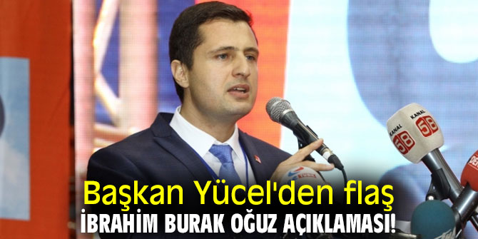 Başkan Yücel'den flaş İbrahim Burak Oğuz açıklaması! 