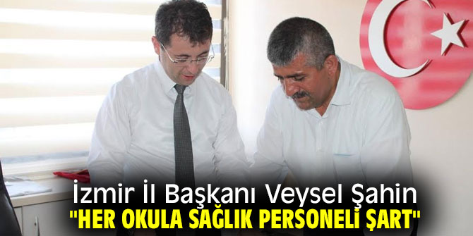 İzmir İl Başkanı Veysel Şahin "Her Okula Sağlık Personeli Şart"