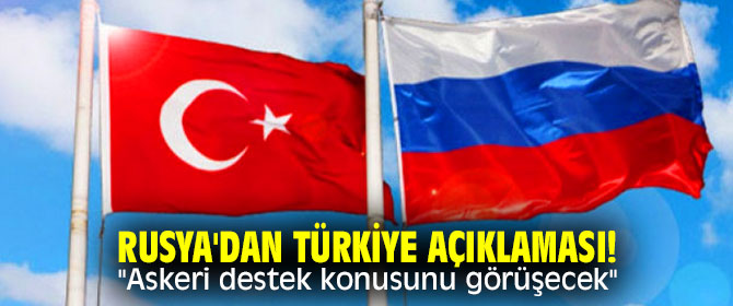 Rusya'dan Türkiye açıklaması! "Askeri destek konusunu görüşecek"