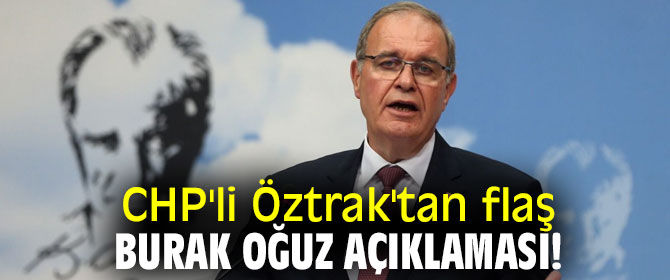 CHP'li Öztrak'tan, Burak Oğuz açıklaması!