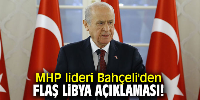 MHP lideri Bahçeli'den flaş Libya açıklaması!
