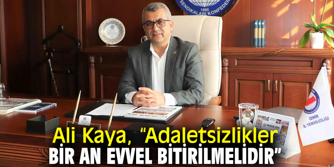 Ali Kaya, “Adaletsizlikler bir an evvel bitirilmelidir”