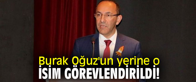 Burak Oğuz'un yerine o isim görevlendirildi!