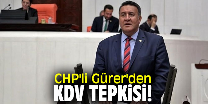 CHP'li Gürer'den KDV tepkisi!