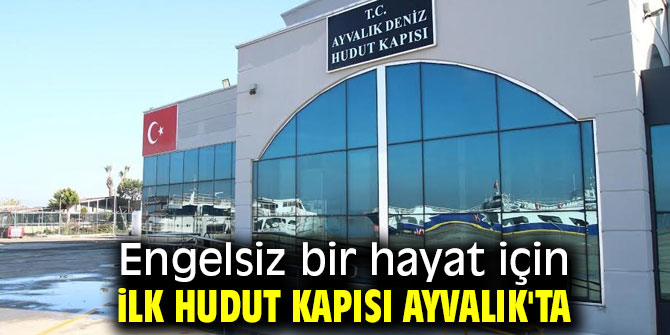 Ayvalık'ta engelsiz bir hayat için ilk hudut kapısı!