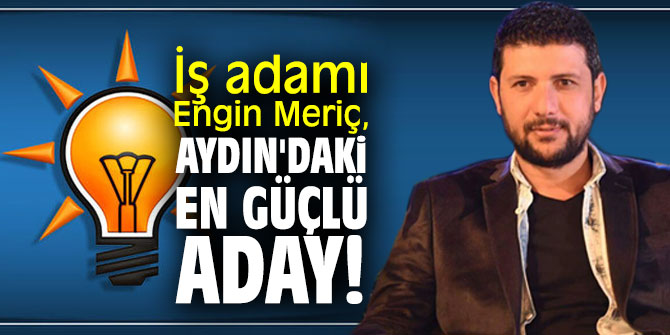 İş adamı Engin Meriç, Aydın'daki en güçlü aday!