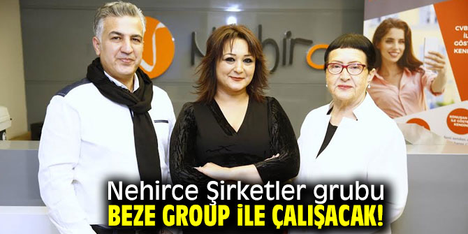 Nehirce Şirketler grubu Beze Group ile çalışacak!