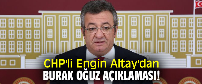 CHP'li Engin Altay'dan Burak Oğuz açıklaması!