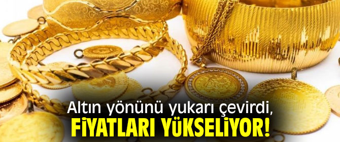 Altın yönünü yukarı çevirdi, fiyatları yükseliyor!